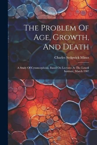 The Problem Of Age, Growth, And Death By Charles Sedgwick Minot