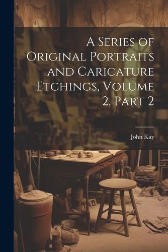 Series of Original Portraits and Caricature Etchings, Volume 2, part 2