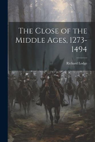 Close of the Middle Ages, 1273-1494 By Lodge 9781021887337 (Paperback)