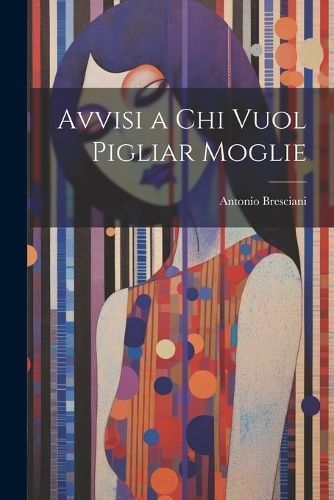 Avvisi a Chi Vuol Pigliar Moglie By Bresciani 9781021889850