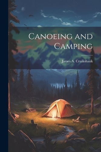 Canoeing and Camping By Cruikshank 9781021892904 (Paperback)