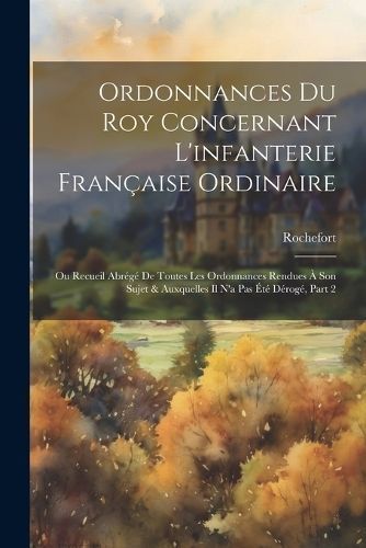 Ordonnances Du Roy Concernant L'infanterie Française Ordinaire