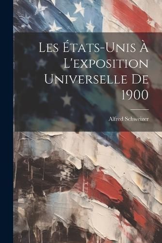 Les États-Unis À L'exposition Universelle De 1900 By Schweizer