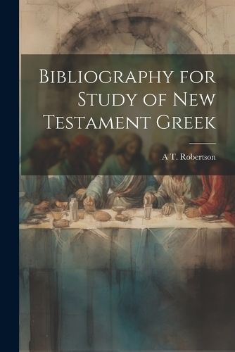 Bibliography for Study of New Testament Greek By A T Robertson