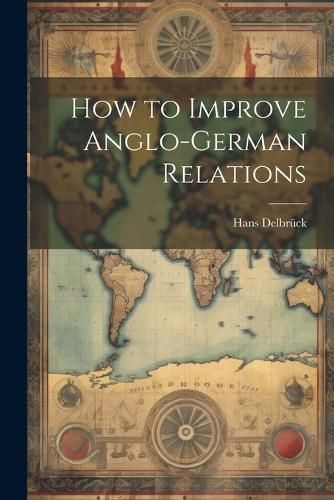 How to Improve Anglo-German Relations By Delbrück 9781021929037