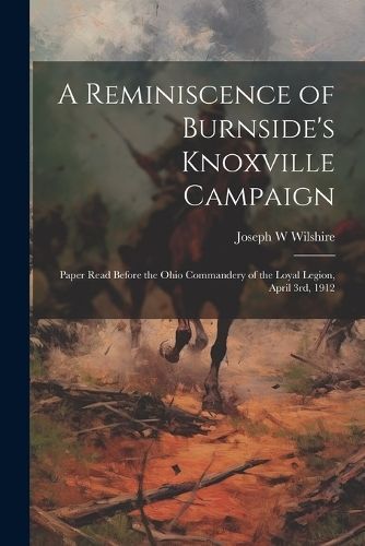 Reminiscence of Burnside's Knoxville Campaign By Wilshire (Paperback)