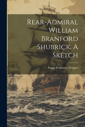 Rear-Admiral William Branford Shubrick. A Sketch By Cooper (Paperback)