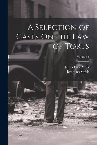 Selection of Cases On the Law of Torts; Volume 1 By Ames 9781021931405