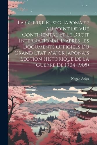 Guerre Russo-Japonaise Au Point De Vue Continental Et Le Droit International D'apr?s Les Documents Officiels Du Grand ?tat-Major Japonais ...