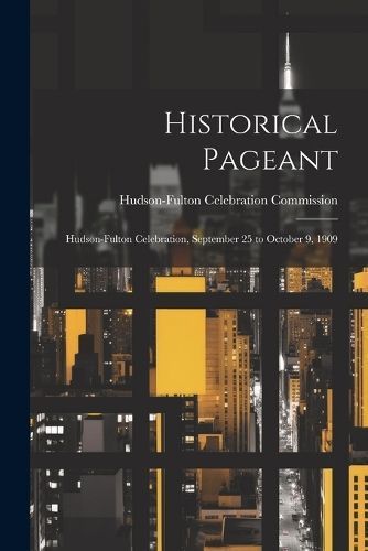 Historical Pageant By Hudson-Fulton Celebration Commission (Paperback)