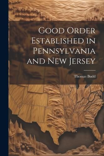 Good Order Established in Pennsylvania and New Jersey By Budd