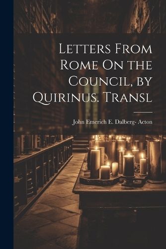 Letters From Rome On the Council, by Quirinus. Transl By Acton