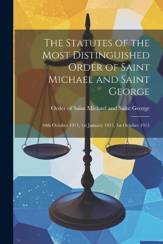 Statutes of the Most Distinguished Order of Saint Michael and Saint George; 10th October 1911, 1st January 1915, 1st October 1915