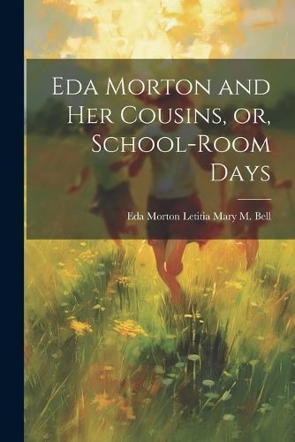 Eda Morton and her Cousins, or, School-room Days By Mary M Bell