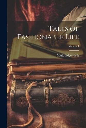 Tales of Fashionable Life; Volume I By Edgeworth 9781021969644