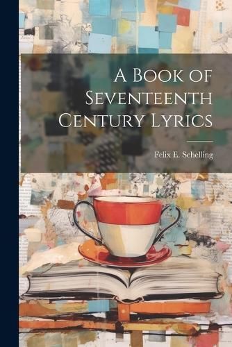 Book of Seventeenth Century Lyrics By Schelling 9781021974594