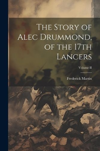 Story of Alec Drummond, of the 17th Lancers; Volume II By Martin