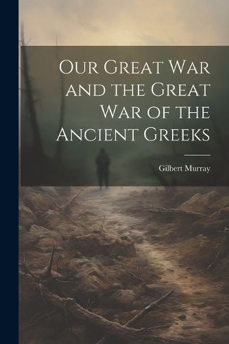 Our Great War and the Great War of the Ancient Greeks By Murray