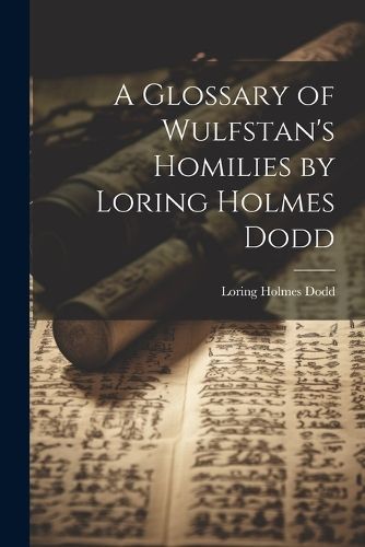 Glossary of Wulfstan's Homilies by Loring Holmes Dodd By Dodd