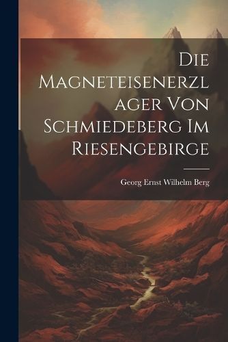 Die Magneteisenerzlager von Schmiedeberg im Riesengebirge (Paperback)