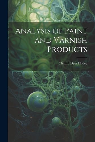 Analysis of Paint and Varnish Products By Holley 9781021999658