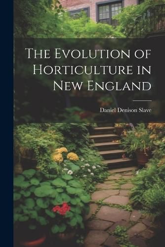Evolution of Horticulture in New England By Slave 9781022003453