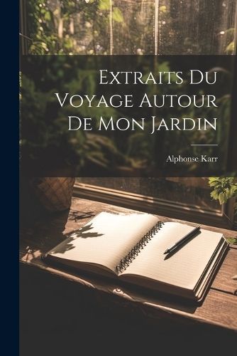 Extraits Du Voyage Autour De Mon Jardin By Karr 9781022004962