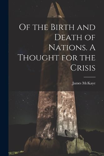 Of the Birth and Death of Nations. A Thought for the Crisis By James