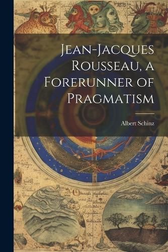 Jean-Jacques Rousseau, a Forerunner of Pragmatism By Albert
