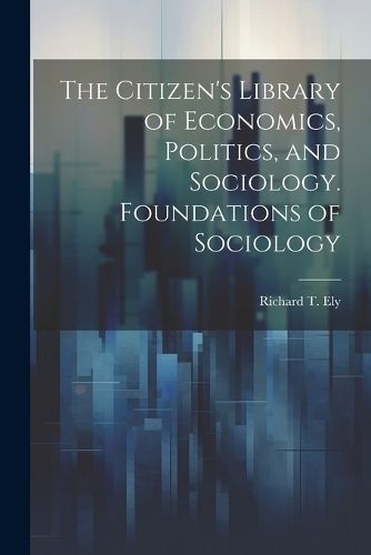 Citizen's Library of Economics, Politics, and Sociology. Foundations of Sociology