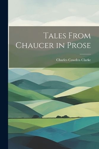 Tales From Chaucer in Prose By Clarke 9781022019775 (Paperback)