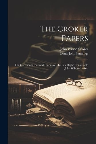 The Croker Papers By Louis John Jennings, John Wilson Croker