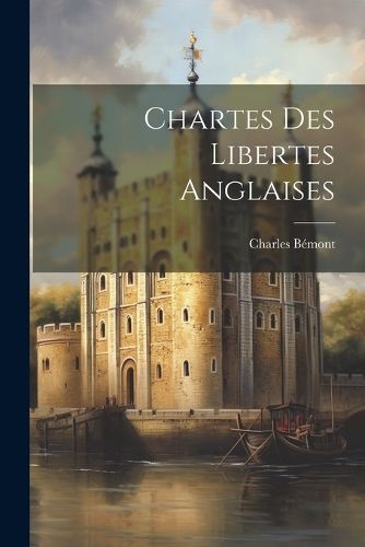 Chartes des Libertes Anglaises By Bémont 9781022032927 (Paperback)