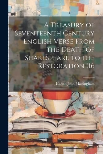 Treasury of Seventeenth Century English Verse From the Death of Shakespeare to the Restoration (16