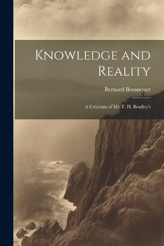 Knowledge and Reality; A Criticism of Mr. F. H. Bradley's By Bosanquet