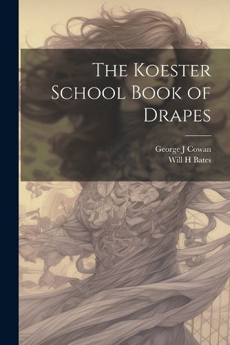 The Koester School Book of Drapes By George J Cowan, Will H Bates