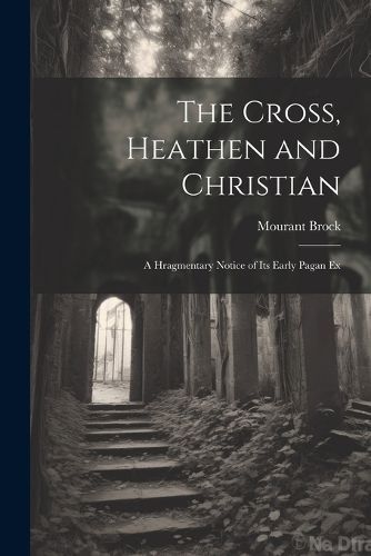 Cross, Heathen and Christian By Brock 9781022045163 (Paperback)