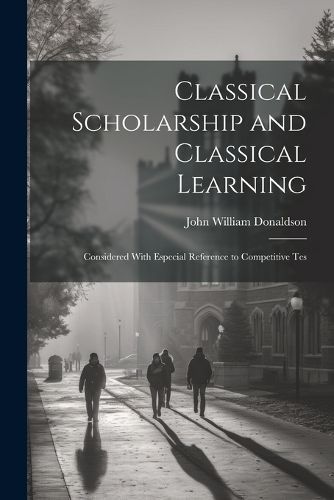 Classical Scholarship and Classical Learning By Donaldson (Paperback)