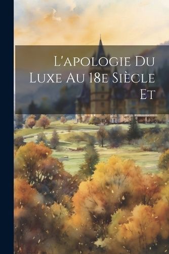 L'apologie du Luxe au 18e Siècle et By Anonymous 9781022047143