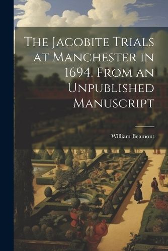 Jacobite Trials at Manchester in 1694. From an Unpublished Manuscript