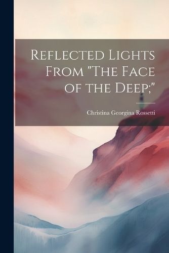 Reflected Lights From "The Face of the Deep;" By Rossetti (Paperback)