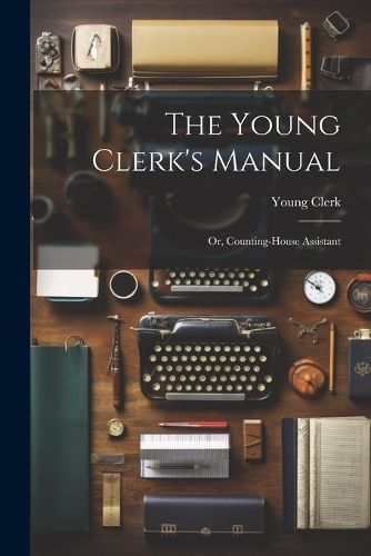 Young Clerk's Manual; Or, Counting-House Assistant By Clerk