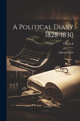 A Political Diary 1828-1830; Volume II By Edward Law 9781022058637