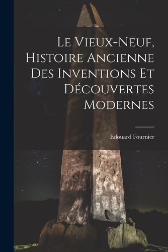 Vieux-Neuf, Histoire Ancienne des Inventions et Découvertes Modernes