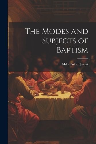 Modes and Subjects of Baptism By Jewett 9781022066540 (Paperback)