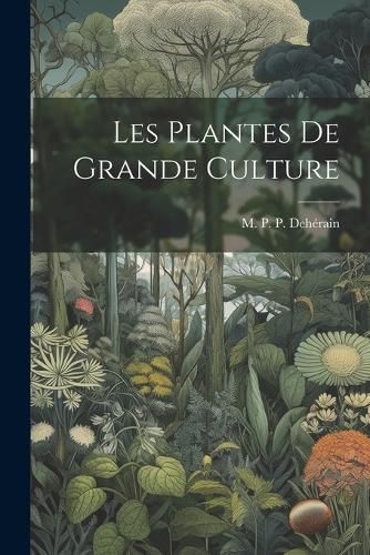 Les Plantes de Grande Culture By P P Dehérain 9781022066878