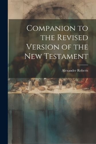 Companion to the Revised Version of the New Testament By Roberts