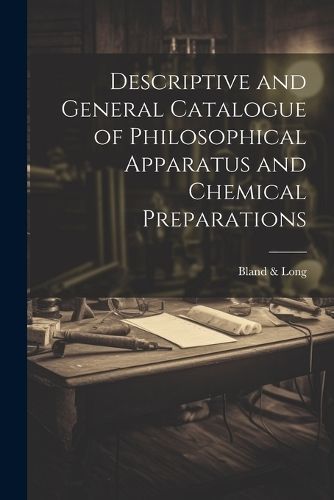 Descriptive and General Catalogue of Philosophical Apparatus and Chemical Preparations