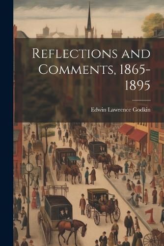 Reflections and Comments, 1865-1895 By Godkin 9781022076518
