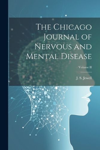 Chicago Journal of Nervous and Mental Disease; Volume II By Jewell
